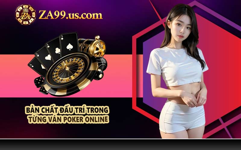 Bản chất đấu trí trong từng ván Poker online