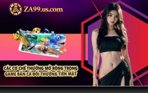 Các cơ chế thưởng mở rộng trong game bắn cá đổi thưởng tiền mặt