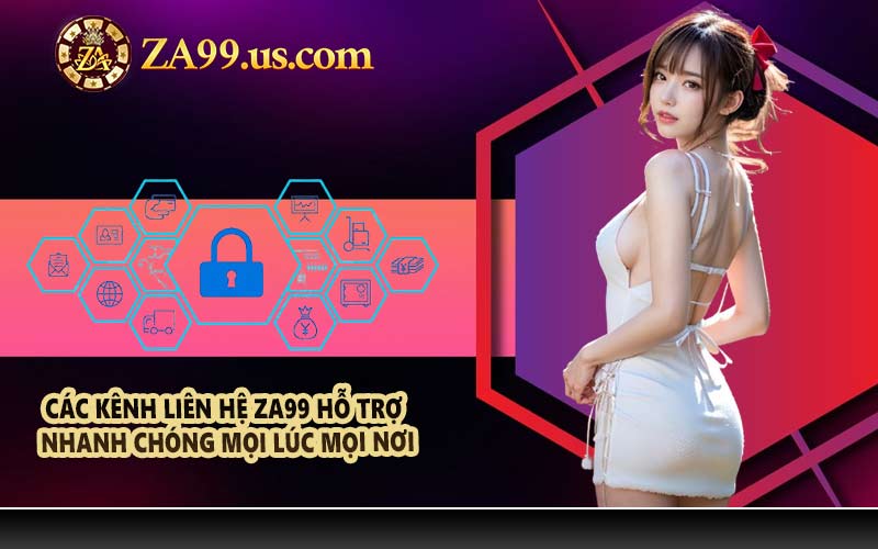 Các kênh liên hệ ZA99 hỗ trợ nhanh chóng mọi lúc mọi nơi