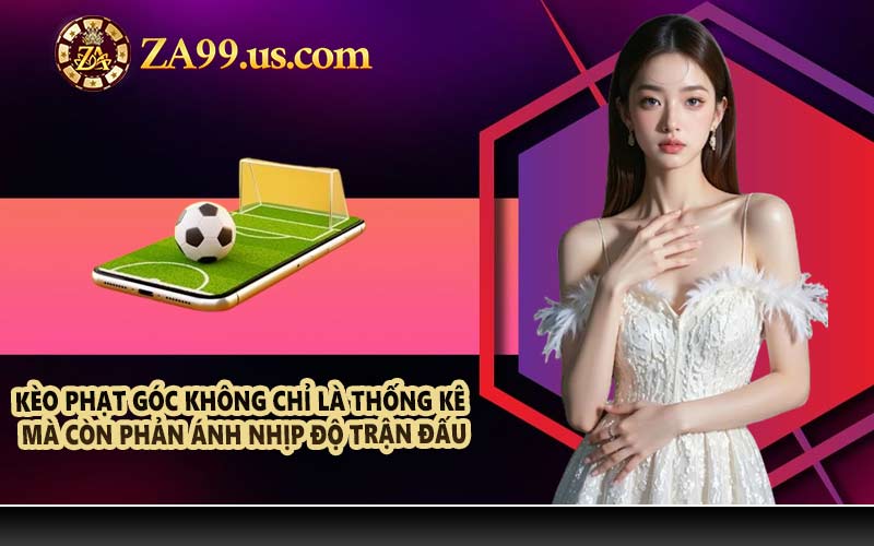 Kèo phạt góc không chỉ là thống kê mà còn phản ánh nhịp độ trận đấu