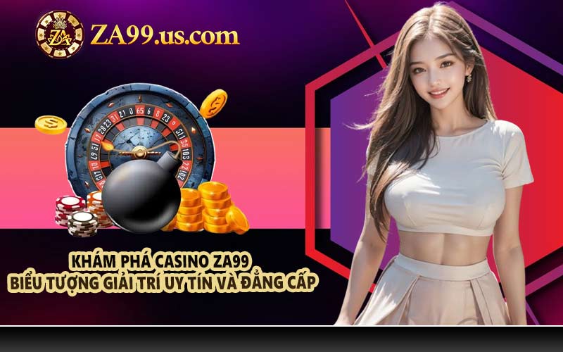 Khám phá Casino ZA99: Biểu tượng giải trí uy tín và đẳng cấp