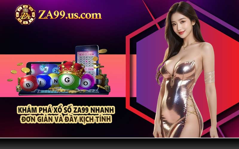 Khám phá xổ số ZA99 nhanh, đơn giản và đầy kịch tính