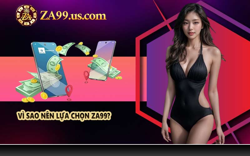 Vì sao nên lựa chọn ZA99?