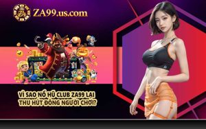 Vì sao nổ hũ club ZA99 lại thu hút đông người chơi?