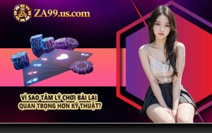 Vì sao tâm lý chơi bài lại quan trọng hơn kỹ thuật?