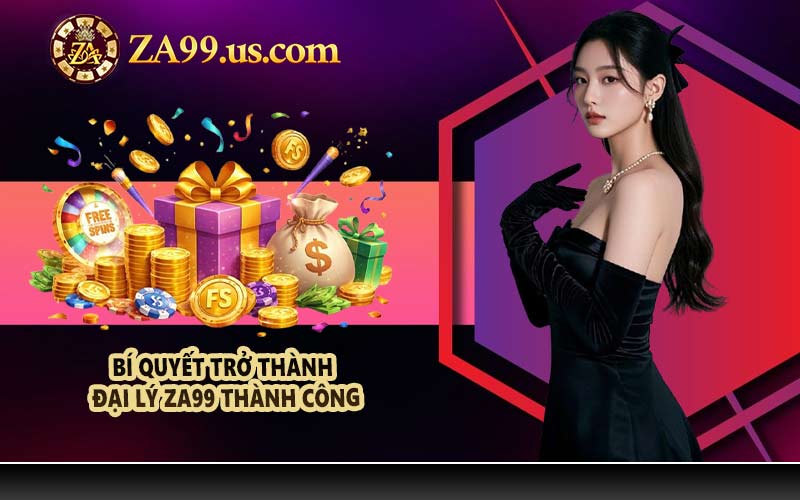 Bí quyết trở thành đại lý ZA99 thành công