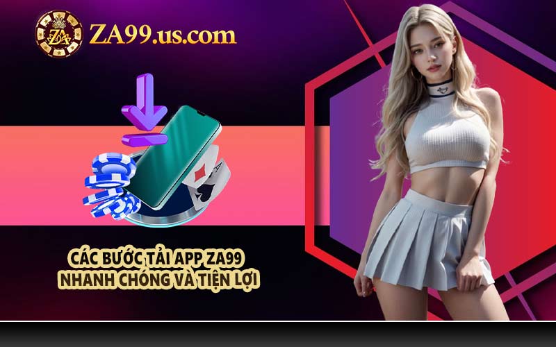 Các bước tải app ZA99 nhanh chóng và tiện lợi