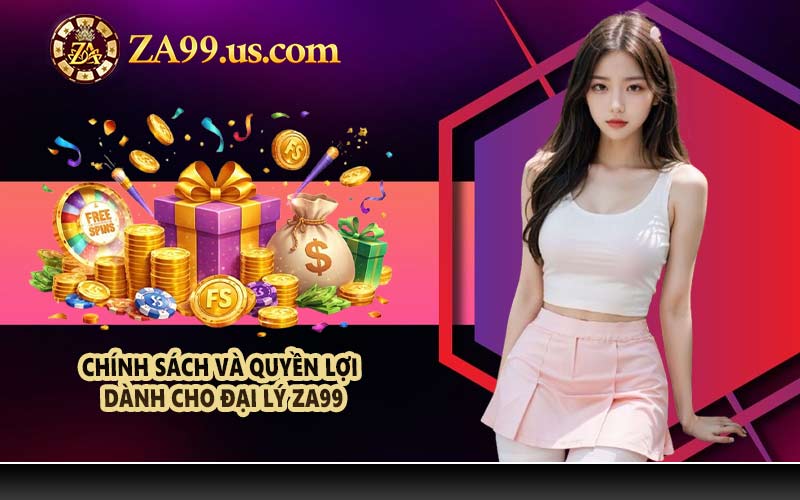Chính sách và quyền lợi dành cho đại lý ZA99