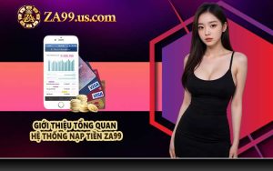 Giới thiệu tổng quan hệ thống nạp tiền ZA99