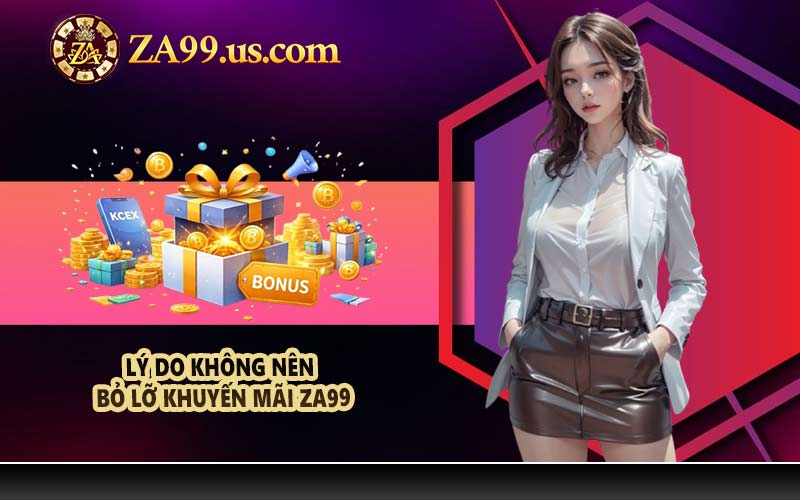 Lý do không nên bỏ lỡ khuyến mãi ZA99
