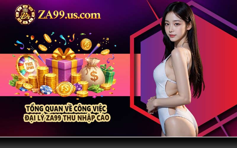 Tổng quan về công việc đại lý ZA99 thu nhập cao